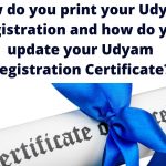 How do you print your Udyam Registration and how do you update your Udyam Registration Certificate